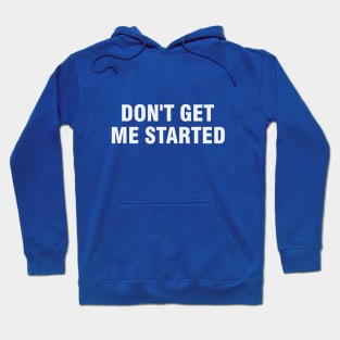Don't Get Me Started Hoodie